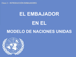 Clase 2 – INTRODUCCIÓN EMBAJADORES  EL EMBAJADOR EN EL MODELO DE NACIONES UNIDAS   Clase 2 – INTRODUCCIÓN EMBAJADORES  ROL DEL EMBAJADOR a.