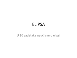 ELIPSA U 10 zadataka nauči sve o elipsi   1. Zadatak • Ako je žarište (fokus) F(–4, 0) , te zbroj male i velike poluosi.