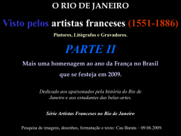 O RIO DE JANEIRO  Visto pelos artistas franceses (1551-1886) Pintores, Litógrafos e Gravadores.  PARTE II Mais uma homenagem ao ano da França no Brasil que.
