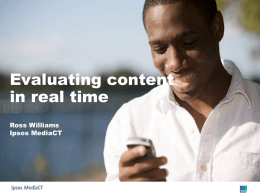Evaluating content in real time Ross Williams Ipsos MediaCT   How it works…  Respondents download the MobiLive app.  Reminder to watch the relevant live content  Rate content.