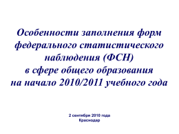 Особенности заполнения форм федерального статистического наблюдения (ФСН) в сфере общего образования на начало 2010/2011 учебного года 2 сентября 2010 года Краснодар.