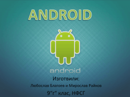 Изготвили: Любослав Благоев и Мирослав Райков  9“г“ клас, НФСГ   Същност История  Развитие  Версии  Предимства  К Р А Й   История Android е представена през 2007. На 22.09.2008 е представен HTC Dream (G1) Собственик първоначално е Анди.