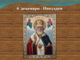 6 декември - Никулден   Св. Николай Чудотворец Св. Николай Чудотворец се родил в знатно и богато семейство в края на 3 в.