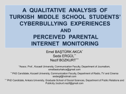 A QUALITATIVE ANALYSIS OF TURKISH MIDDLE SCHOOL STUDENTS’ CYBERBULLYING EXPERIENCES AND  PERCEIVED PARENTAL INTERNET MONITORING Emel BAŞTÜRK AKCA* Seda ERGÜL** Nazif BOZKURT*** *Assoc.