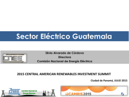Sector Eléctrico Guatemala Silvia Alvarado de Córdova Directora Comisión Nacional de Energía Eléctrica  2015 CENTRAL AMERICAN RENEWABLES INVESTMENT SUMMIT Ciudad de Panamá, JULIO 2015