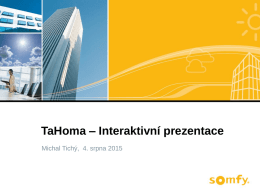 TaHoma – Interaktivní prezentace Michal Tichý, 4. srpna 2015 TaHoma – Interaktivní prezentace    Úvodní stránka systému TaHoma   Zobrazení dle pohonu / skupiny /