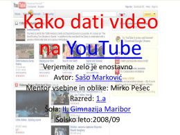 Kako dati video na YouTube Verjemite zelo je enostavno Avtor: Sašo Marković Mentor vsebine in oblike: Mirko Pešec Razred: 1.a Šola: II.