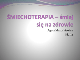 Agata Mazurkiewicz Kl. IIa   Kto z nas nie słyszał, że śmiech to zdrowie? Rozśmieszyć, rozbawić, zająć, by zapomnieć o problemach, stresie, bólu… to główne cele.