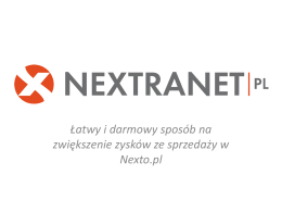 Łatwy i darmowy sposób na zwiększenie zysków ze sprzedaży w Nexto.pl   Wstęp Co to jest? Jak to działa? Jakie są korzyści działania w Nextranet? Nextranet – czyli.