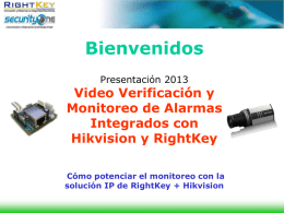 Bienvenidos Presentación 2013  Video Verificación y Monitoreo de Alarmas Integrados con Hikvision y RightKey Cómo potenciar el monitoreo con la solución IP de RightKey + Hikvision   Acerca de.