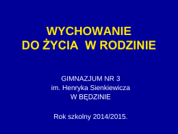 WYCHOWANIE DO ŻYCIA W RODZINIE GIMNAZJUM NR 3 im. Henryka Sienkiewicza W BĘDZINIE Rok szkolny 2014/2015.