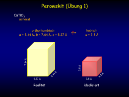 Perowskit (Übung 1) CaTiO3  Mineral kubisch a = 3.8 Å  ?  3.8 Å  7.64 Å  orthorhombisch a = 5.44 Å, b = 7.64 Å, c = 5.37 Å  5.37 Å  Realität  3.8