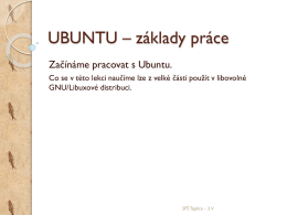 UBUNTU – základy práce Začínáme pracovat s Ubuntu. Co se v této lekci naučíme lze z velké části použít v libovolné GNU/Libuxové distribuci.  SPŠ.