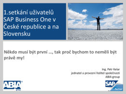 1.setkání uživatelů SAP Business One v České republice a na Slovensku Někdo musí být první …, tak proč bychom to neměli být právě my! Ing.