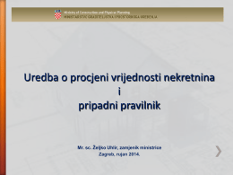 Uredba o procjeni vrijednosti nekretnina i pripadni pravilnik  Mr. sc. Željko Uhlir, zamjenik ministrice Zagreb, rujan 2014.         OPIS STANJA do sada u RH nije postojao propis.