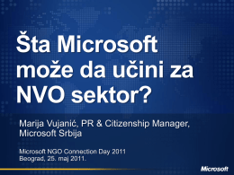 Šta Microsoft može da učini za NVO sektor? Marija Vujanić, PR & Citizenship Manager, Microsoft Srbija Microsoft NGO Connection Day 2011 Beograd, 25.