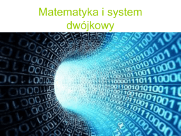 Matematyka i system dwójkowy   Informacje • Najprostszym układem pozycyjnym jest dwójkowy układ numeracji zwany też systemem binarnym.