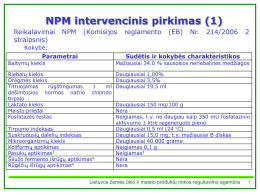NPM intervencinis pirkimas (1) Reikalavimai straipsnis)  NPM  (Komisijos  reglamento  (EB)  Nr.  214/2006  Kokybė: Parametrai  Sudėtis ir kokybės charakteristikos  Baltymų kiekis Riebalų kiekis Drėgmės kiekis Titruojamas rūgštingumas dešimtosios normos natrio tirpalo Laktato kiekis Maisto priedai Fosfatazės testas  Mažiausiai 34.0 % sausosios neriebalinės medžiagos Daugiausiai.