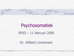 Psychosomatiek SPSO – 11 februari 2006 Dr. Wilbert Linnemans Deel I – 2006 achtergronden en concepten.