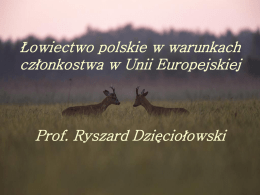 Łowiectwo polskie w warunkach członkostwa w Unii Europejskiej  Prof. Ryszard Dzięciołowski   Współczesne łowiectwo w Europie   Współczesne łowiectwo opiera się na wykładni przedstawionej w Europejskiej.