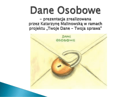 Dane Osobowe - prezentacja zrealizowana przez Katarzynę Malinowską w ramach projektu „Twoje Dane – Twoja sprawa”