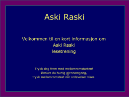 Aski Raski Velkommen til en kort informasjon om Aski Raski lesetrening  Trykk deg frem med mellomromstasten! Ønsker du hurtig gjennomgang, trykk mellomromstast når ordøvelser vises.