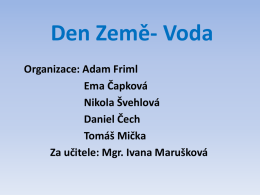 Den Země- Voda Organizace: Adam Friml Ema Čapková Nikola Švehlová Daniel Čech Tomáš Mička Za učitele: Mgr.