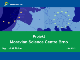 Projekt  Moravian Science Centre Brno Mgr. Lukáš Richter  25.4.2013   ZÁKLADNÍ INFORMACE k projektu   Vize projektu • 2007 • RIS 3 • Lidské zdroje  • Projektový záměr =>  MSCB – základní.