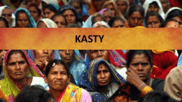 KASTY   Původ Kastovního systému • Indie – náboženský • Kasta = varna • Původně rozdělení společnosti na základě různotvárnosti duchovního vývoje. • Rgvéda 1500 – 1000