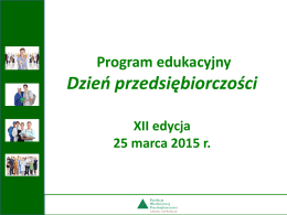 Program edukacyjny  Dzień przedsiębiorczości XII edycja 25 marca 2015 r.   O Fundacji Fundacja Młodzieżowej Przedsiębiorczości to pozarządowa organizacja pożytku publicznego, której celem jest przygotowanie dzieci i młodzieży.