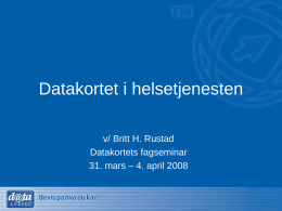 Datakortet i helsetjenesten v/ Britt H. Rustad Datakortets fagseminar 31. mars – 4.