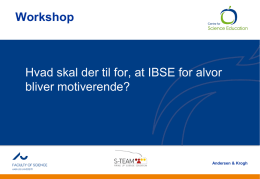 And  Workshop  Hvad skal der til for, at IBSE for alvor bliver motiverende?  Andersen & Krogh Anden information   Workshop plan  Indledende opave: ”En motiverende IBSE-aktivitet”  IBSE.