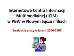 Internetowe Centra Informacji Multimedialnej (ICIM) w PBW w Nowym Sączu i filiach Ewaluacja pracy w latach 2006-2009   Ankietę przeprowadzono w okresie 2 tygodni w dniach.