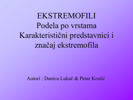 EKSTREMOFILI Podela po vrstama Karakteristični predstavnici i značaj ekstremofila  Autori : Danica Lukač & Petar Kostić   Podela po vrstama   Ekstremofili u odnosu na druge organizme Šta su.