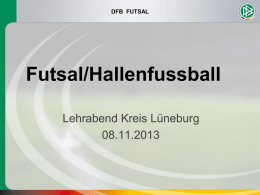 DFB FUTSAL  Futsal/Hallenfussball Lehrabend Kreis Lüneburg 08.11.2013   DFB FUTSAL  Saison 2013/14 Kreis LG Juniorenbereich  •  Im Kreis Lüneburg werden in dieser Spielzeit im Juniorenbereich folgende Wettbewerbe angeboten :  •  Altersbereich.