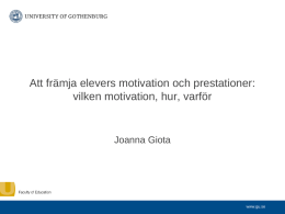 Att främja elevers motivation och prestationer: vilken motivation, hur, varför  Joanna Giota  www.gu.se.