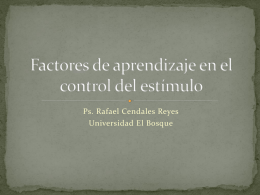 Ps. Rafael Cendales Reyes Universidad El Bosque    Numerosos estudios han demostrado que el control de  estímulo puede ser modificado de manera considerable por.