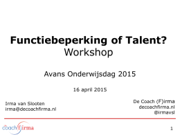 Functiebeperking of Talent? Workshop Avans Onderwijsdag 2015 16 april 2015 Irma van Slooten irma@decoachfirma.nl  De Coach (F)irma decoachfirma.nl @irmavsl.