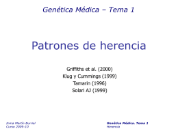Genética Médica – Tema 1  Patrones de herencia Griffiths et al. (2000) Klug y Cummings (1999) Tamarin (1996) Solari AJ (1999)  Inma Martín Burriel Curso 2009-10  Genética Médica.