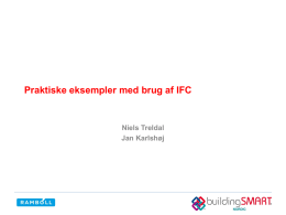 Praktiske eksempler med brug af IFC  Niels Treldal Jan Karlshøj   Agenda • • • • •  Introduktion til IFC Tilknytning af egenskaber Kontrol/læsning af egenskaber Open source modelserver Muligheder og begrænsninger med IFC   Introduktion.