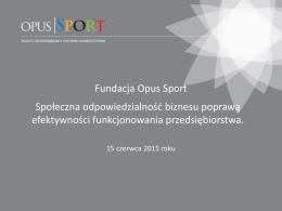 Fundacja Opus Sport Społeczna odpowiedzialność biznesu poprawą efektywności funkcjonowania przedsiębiorstwa. 15 czerwca 2015 roku   Etyka w biznesie  • W tradycyjnych zawodach regułą jest posiadanie mentora: lekarze.