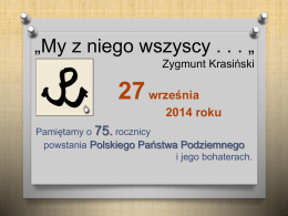 „My z niego wszyscy . . . „ Zygmunt Krasiński  27 września 2014 roku Pamiętamy o 75.