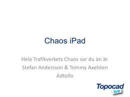 Chaos iPad Hela Trafikverkets Chaos var du än är. Stefan Andersson & Tommy Axelsten Adtollo   Bakgrund • Chaos har använts på Trafikverket (tidigare Vägverket) sedan 1996. •