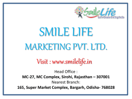 SMILE LIFE MARKETING PVT. LTD. Visit : www.smilelife.in Head Office : MC-27, MC Complex, Sirohi, Rajasthan – 307001 Nearest Branch: 165, Super Market Complex, Bargarh, Odisha-