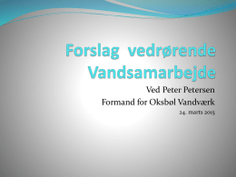 Ved Peter Petersen Formand for Oksbøl Vandværk 24. marts 2015   Forslag vedrørende Vandsamarbejde. Organisation         Et udvalg under Vandrådet. Bestående af 5-7 medlemmer Vandværkerne danner grupper i 4-5