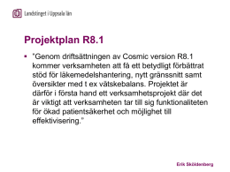 Projektplan R8.1  ”Genom driftsättningen av Cosmic version R8.1 kommer verksamheten att få ett betydligt förbättrat stöd för läkemedelshantering, nytt gränssnitt samt översikter med.
