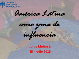 América Latina como zona de influencia Jorge Muñoz L. III medio 2015   Características generales • https://www.youtube.com/watch?v=NEno45x 7qGI   Relaciones entre Estados Unidos y América Latina Las relaciones entre América Latina.