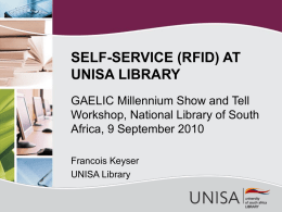 SELF-SERVICE (RFID) AT UNISA LIBRARY GAELIC Millennium Show and Tell Workshop, National Library of South Africa, 9 September 2010 Francois Keyser UNISA Library   IMPLEMENTATION  Tagging of 1.7mil.