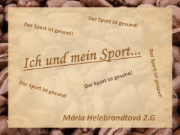 Mária Helebrandtová 2.G   Meine Beziehung zum Sport... • Der Sport ist gesund! Sport ist ein gutes Hobby. Sport macht den Menschen gesund und.