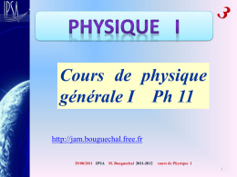 Cours de physique générale I Ph 11 http://jam.bouguechal.free.fr 29/08/2011 IPSA M. Bouguechal 2011-2012  cours de Physique I  Chapitre trois : Cinématique  1. 2. 3. 4. 5. 6.  Objet de la cinématique Le temps.